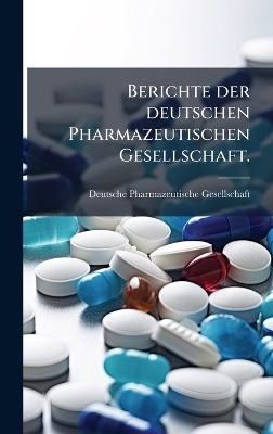 Berichte der deutschen Pharmazeutischen Gesellschaft. - Deutsche Pharmazeutische Gesellschaft
