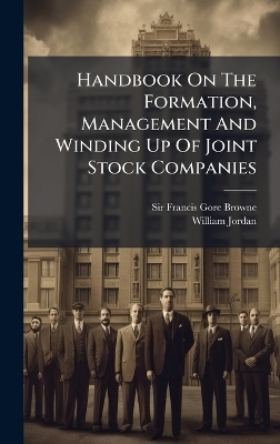 Handbook On The Formation, Management And Winding Up Of Joint Stock Companies