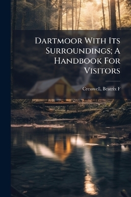 Dartmoor With Its Surroundings; A Handbook For Visitors