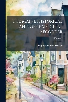 The Maine Historical And Genealogical Recorder