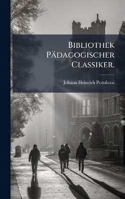 Bibliothek P&auml;dagogischer Classiker. - Johann Heinrich Pestalozzi