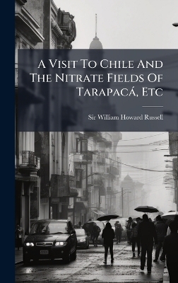 A Visit To Chile And The Nitrate Fields Of Tarapacà, Etc