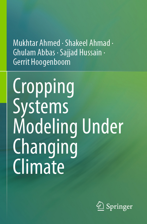 Cropping Systems Modeling Under Changing Climate - Mukhtar Ahmed, Shakeel Ahmad, Ghulam Abbas, Sajjad Hussain, Gerrit Hoogenboom