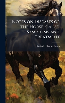 Notes on Diseases of the Horse, Cause, Symptoms and Treatment - 