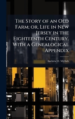 The Story of an Old Farm; or, Life in New Jersey in the Eighteenth Century. With a Genealogical Appendix