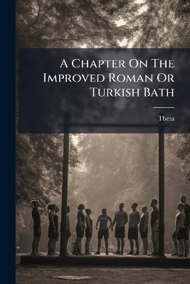 A Chapter On The Improved Roman Or Turkish Bath