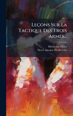 Le&ccedil;ons Sur La Tactique Des Trois Armes... - Moriz Von Miller