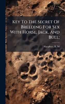 Key To The Secret Of Breeding For Sex With Horse, Jack, And Bull; - 
