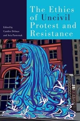 The Ethics of Uncivil Protest and Resistance - 