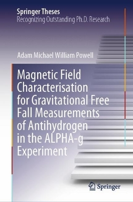 Magnetic Field Characterisation for Gravitational Free Fall Measurements of Antihydrogen in the ALPHA-g Experiment - Adam Michael William Powell