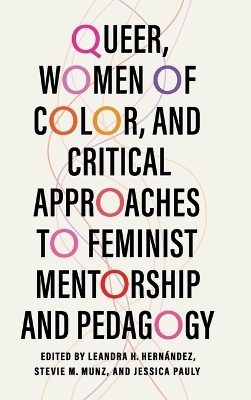 Queer, Women of Color, and Critical Approaches to Feminist Mentorship and Pedagogy - 