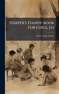 Harper's Handy-book For Girls, Ed - 