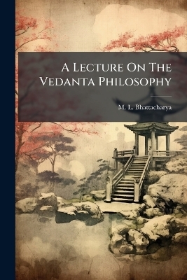 A Lecture On The Vedanta Philosophy - M L Bhattacharya