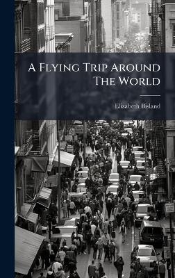 A Flying Trip Around The World - Elizabeth Bisland