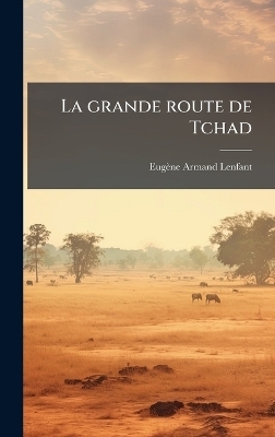 La grande route de Tchad - Eugène Armand Lenfant