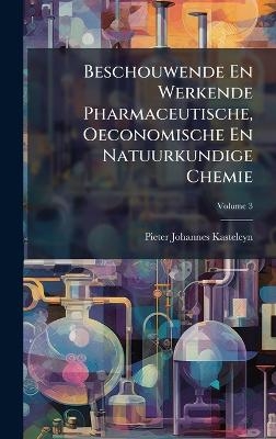 Beschouwende En Werkende Pharmaceutische, Oeconomische En Natuurkundige Chemie