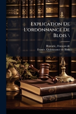 Explication De L'ordonnance De Blois /