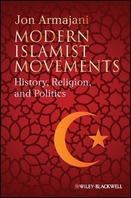 Modern Islamist Movements: History, Religion, and Politics - Jon Armajani