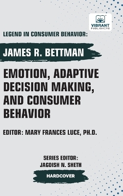 Emotion, Adaptive Decision Making, And Consumer Behavior - James R Bettman, Vibrant Publishers