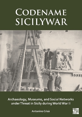 Codename SICILYWAR: Archaeology, Museums, and Social Networks under Threat in Sicily during World War II - Antonino Cris&agrave;