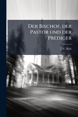 Der Bischof, der Pastor und der Prediger