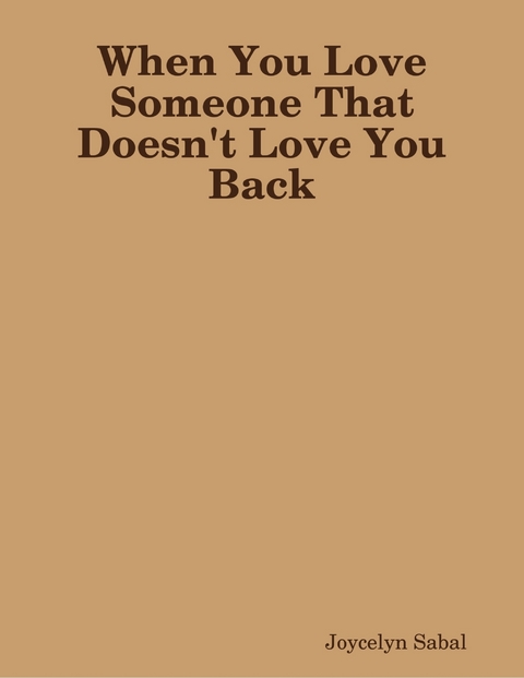 When You Love Someone That Doesn't Love You Back -  Joycelyn Sabal