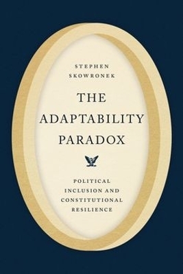The Adaptability Paradox - Stephen Skowronek