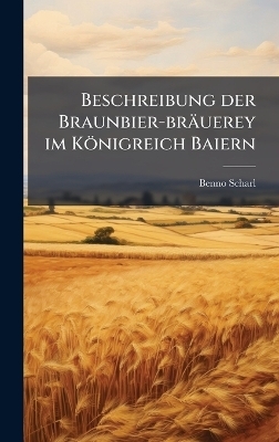 Beschreibung der Braunbier-br&auml;uerey im K&ouml;nigreich Baiern - Benno Scharl