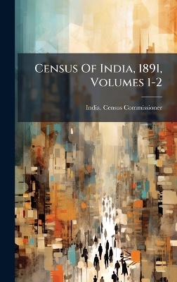 Census Of India, 1891, Volumes 1-2
