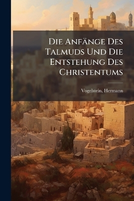 Die Anfänge Des Talmuds Und Die Entstehung Des Christentums