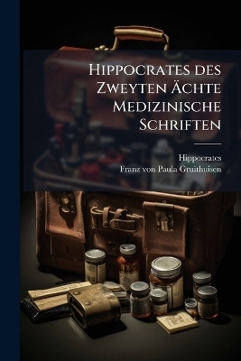 Hippocrates des Zweyten Ãchte Medizinische Schriften