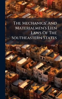 The Mechanics' And Materialmen's Lien Laws Of The Southeastern States -  Anonymous