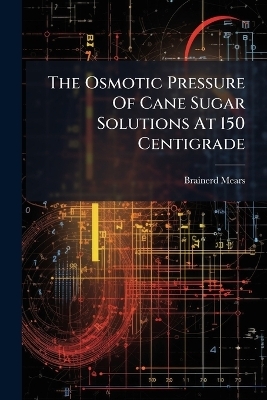 The Osmotic Pressure Of Cane Sugar Solutions At 150 Centigrade - Brainerd Mears