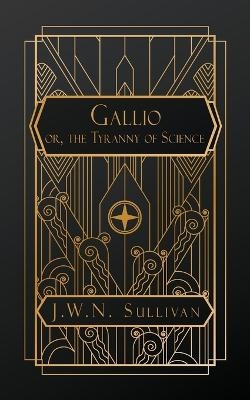 Gallio or, The Tyranny of Science - J W N Sullivan