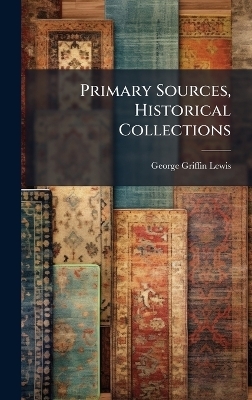 Primary Sources, Historical Collections - George Griffin Lewis