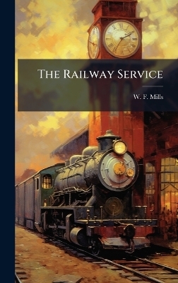 The Railway Service - W F Mills