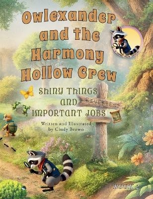 Owlexander and the Harmony Hollow Crew Shiny Things and Important Jobs - Cindy A Brown