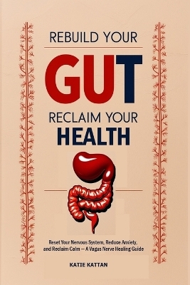Rebuild Your Gut, Reclaim Your Health - Katie I Kattan