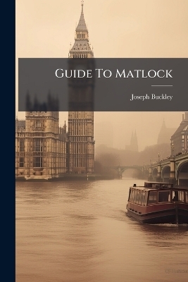 Guide To Matlock - Joseph Buckley (Publisher )