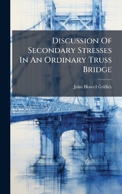 Discussion Of Secondary Stresses In An Ordinary Truss Bridge