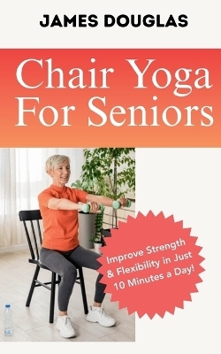 Chair Yoga For Seniors - James Douglas