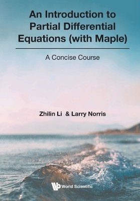 Introduction To Partial Differential Equations (With Maple), An: A Concise Course - Zhilin Li, Larry Norris
