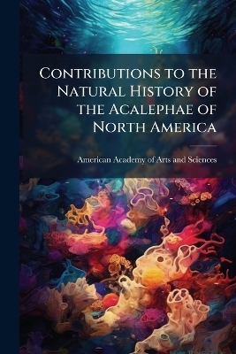 Contributions to the Natural History of the Acalephae of North America - 