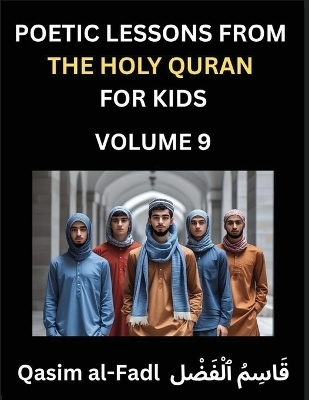 Poetic Lessons from the Holy Quran for Kids (Part 9)- The Whispers of the Divine Rhyme, A Collection of Quranic Verses in Verse, Religion, Morality, Poetry, Philosophy and Spiritualism and Poetic Reflections from the Islam