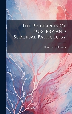 The Principles Of Surgery And Surgical Pathology - Hermann Tillmanns