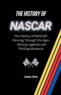 The History of NASCAR - James Bren
