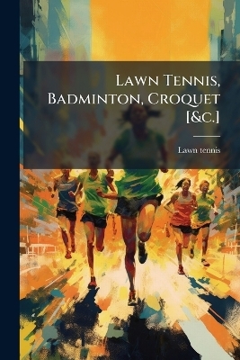 Lawn Tennis, Badminton, Croquet [&c.]