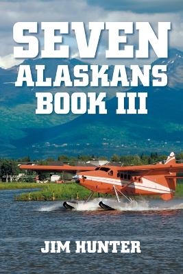 Seven Alaskans Book III - Jim Hunter