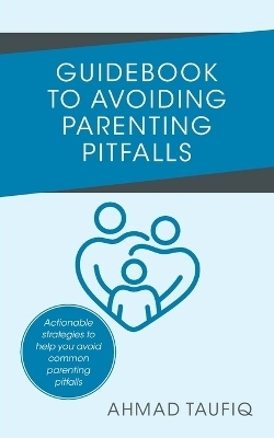 Guidebook to Avoiding Parenting Pitfalls - Ahmad Taufiq