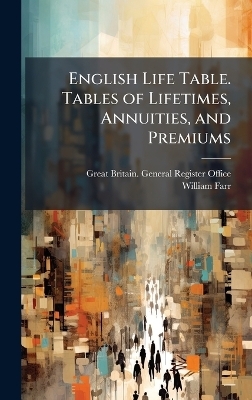 English Life Table. Tables of Lifetimes, Annuities, and Premiums